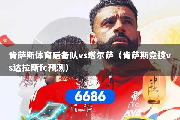 肯萨斯体育后备队vs塔尔萨（肯萨斯竞技vs达拉斯fc预测）