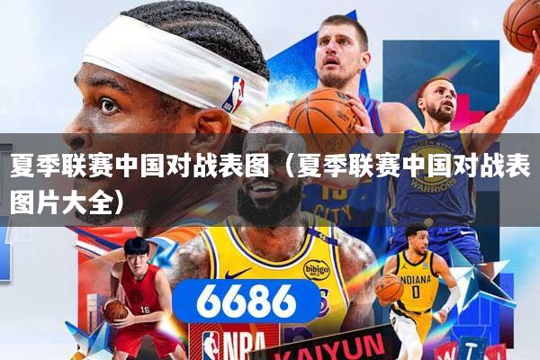 夏季联赛中国对战表图（夏季联赛中国对战表图片大全）