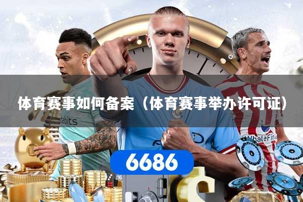 体育赛事如何备案（体育赛事举办许可证）