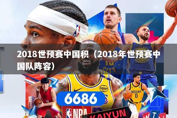 详细阅读:2018世预赛中国积(2018年世预赛中国队阵容) 2018世预赛中国积(2018年世预赛中国队阵容)