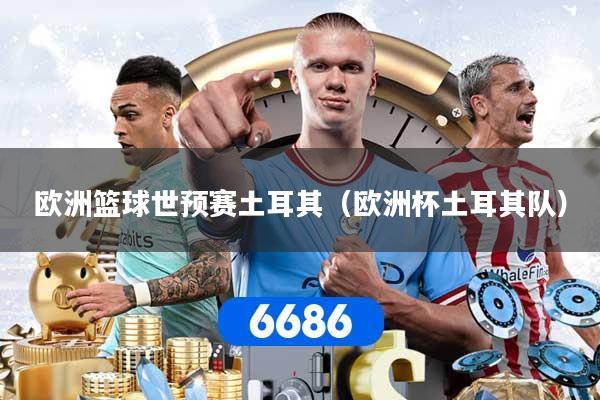 详细阅读:欧洲篮球世预赛土耳其(欧洲杯土耳其队) 欧洲篮球世预赛土耳其(欧洲杯土耳其队)