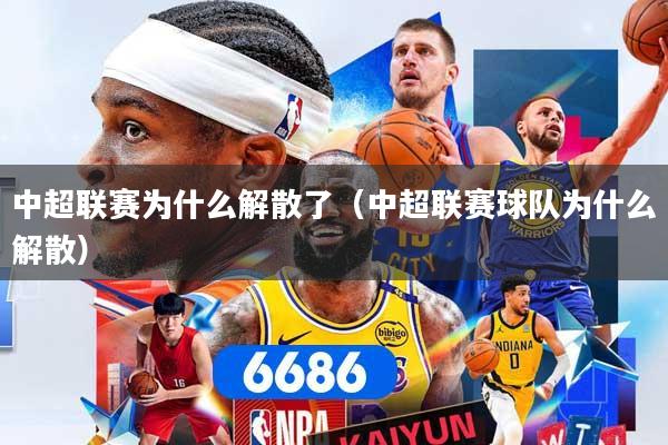 中超联赛为什么解散了（中超联赛球队为什么解散）