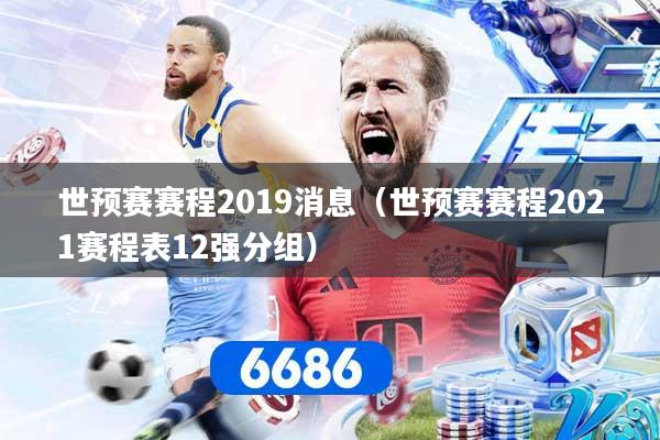 世预赛赛程2019消息（世预赛赛程2021赛程表12强分组）