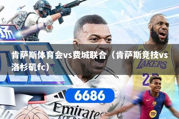 肯萨斯体育会vs费城联合（肯萨斯竞技vs洛杉矶fc）